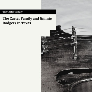 Обложка для The Carter Family - The Carter Family and Jimmie Rodgers In Texas