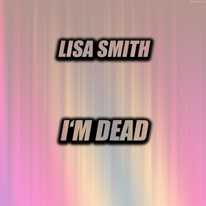 Обложка для Lisa Smith - I'm Dead