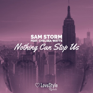 Обложка для Sam Storm - Nothing Can Stop Us (feat. Chelsea Watts) [Extended Mix] LoveStyle Records