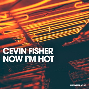 Обложка для Cevin Fisher - Now I'm Hot