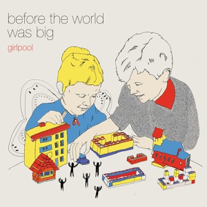 Обложка для Girlpool - Before the World Was Big