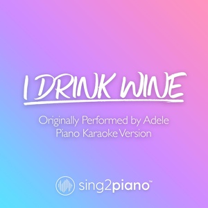 Обложка для Sing2Piano - I Drink Wine (Originally Performed by Adele)