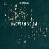 Обложка для The Sea the Sea - Love We Are We Love