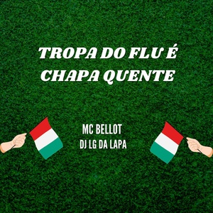 Обложка для DJ LG DA LAPA, MC BELLOT - Tropa do Flu É Chapa Quente