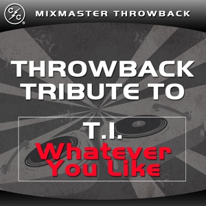 Обложка для Mixmaster Throwback - Whatever You Like (T.I. Old School Tribute)