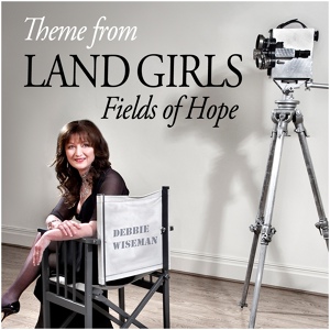 Обложка для Debbie Wiseman - Wiseman : Fields of Hope - Theme from Land Girls