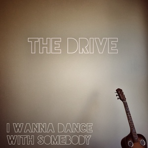 Обложка для The Drive - I Wanna Dance with Somebody