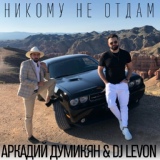 Обложка для Аркадий Думикян, DJ LeVon - Никому не отдам
