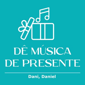 Обложка для Dê Música De Presente - Dani, Daniel