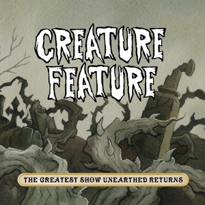 Обложка для Creature Feature - The Greatest Show Unearthed Returns