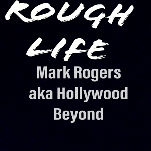 Обложка для Mark Rogers aka Hollywood Beyond - Rough Life