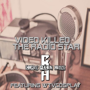 Обложка для Chris Allen Hess - Video Killed The Radio Star