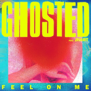 Обложка для Ghosted - Feel On Me (feat. Jhart)