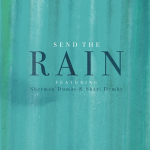 Обложка для Kingdom Culture Music feat. Sherman Dumas, Shari Demby - Send the Rain (feat. Sherman Dumas & Shari Demby)