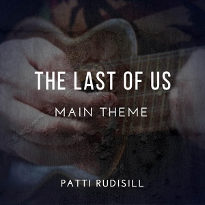 Обложка для Patti Rudisill - The Last of Us - Main Theme