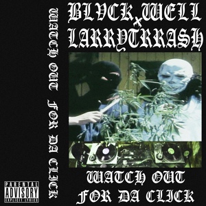 Обложка для BLVCK WELL, LARRYTRRASH - Watch Out for Da Click