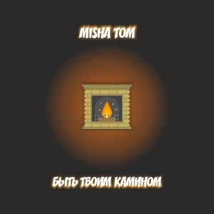 Обложка для MISHA TOM - Быть твоим камином