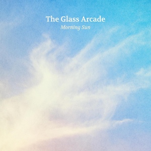 Обложка для The Glass Arcade - Morning Sun
