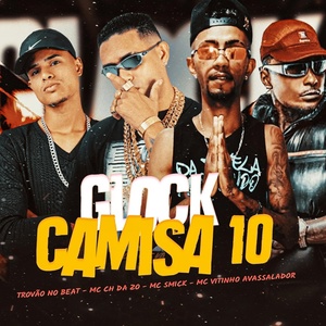 Обложка для Mc Smick, MC CH da Z.O, Trovão no Beat feat. Mc Vitinho Avassalador - Glock Camisa 10