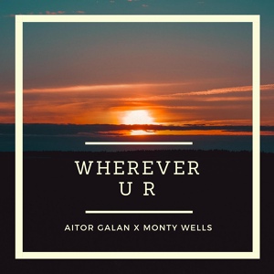 Обложка для Aitor Galan, Monty Wells - Wherever U R