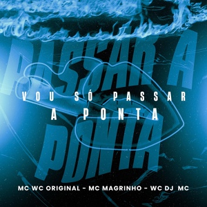 Обложка для Mc Wc Original, Mc Magrinho, WC DJ MC - Vou So Passa a Ponta