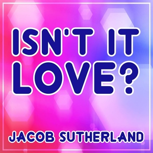 Обложка для Jacob Sutherland - Isn't It Love?