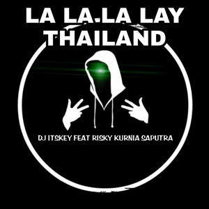 Обложка для DJ Itskey feat. Risky Kurnia Saputra - LA LA LA LAY THAILAND