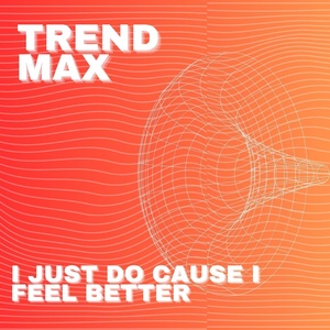 Обложка для Trend Max - I Just Do Cause I Feel Better