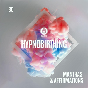 Обложка для Meditation Mantras Guru feat. Hypnobirthing Music Company - 30 Hypnobirthing Mantras & Affirmations