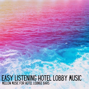 Обложка для Easy Listening Hotel Lobby Music - Relaxed Lounge Vibes