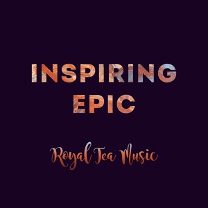 Обложка для Royal Tea Music - Inspiring Epic