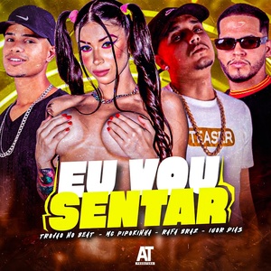 Обложка для Rafa Braz, Igor Dias, Trovão no Beat feat. Mc Pipokinha - Eu Vou Sentar