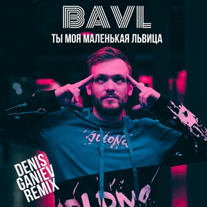 Обложка для Bavl - Ты Моя Маленькая Львица (Denis Ganiev Remix)