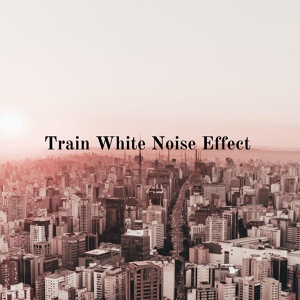 Обложка для White noise effect - Train Moving Noise