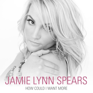 Обложка для Jamie Lynn Spears - How Could I Want More