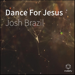 Обложка для Josh Brazil - Dance For Jesus