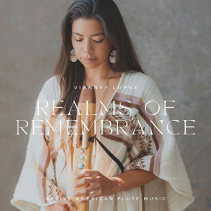Обложка для Vianney Lopez - Realms of Remembrance (Native American Flute Music)