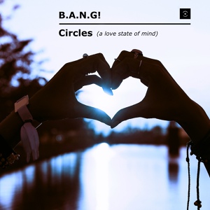Обложка для B.A.N.G! - Circles (A Love State Of Mind)
