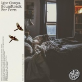 Обложка для Igor Gonya - Soundtrack For Porn