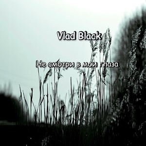 Обложка для Vlad Black - Не смотри в мои глаза