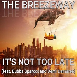 Обложка для The Breezeway feat. Bubba Sparxxx, Demi Demaree - It's Not Too Late (feat. Bubba Sparxxx & Demi Demaree)