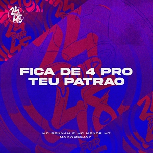 Обложка для Mc Rennan, Mc Menor MT, Maax Deejay - Fica de 4 pro Teu Patrão