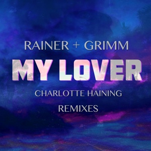 Обложка для Rainer + Grimm, Charlotte Haining - My Lover (Garage Mix)