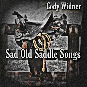 Обложка для Cody Widner - Sad Old Saddle Songs