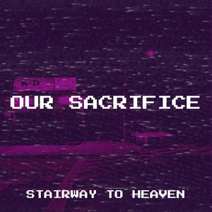 Обложка для STAIRWAY TO HEAVEN - Our Sacrifice