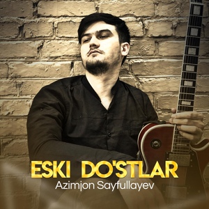 Обложка для Azimjon Sayfullayev - Eski Do'stlar