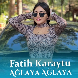 Обложка для Fatih Karaytu - Ağlaya Ağlaya