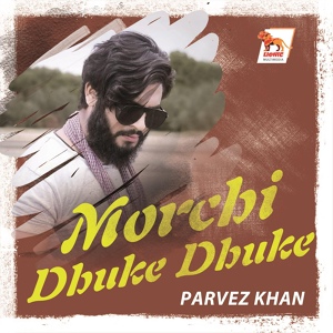Обложка для Parvez Khan feat. Din Islam Sharukh - Morchi Dhuke Dhuke