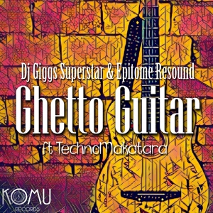 Обложка для DJ Giggs Superstar, Epitome Resound feat. Techno Makatara - Ghetto Guitar