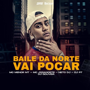 Обложка для Mc Menor MT, Neto Dj, Mc Jô Da Norte feat. DJ Gouveia, dj p7 - Baile da Norte Vai Pocar